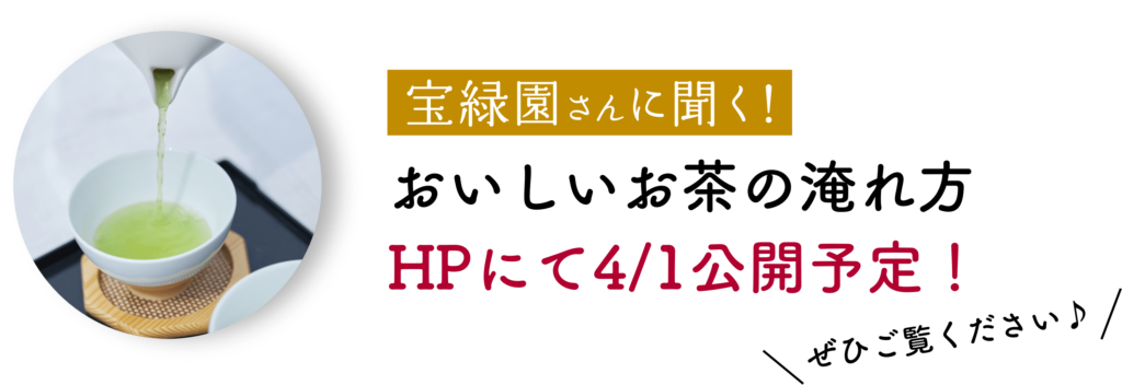 宝緑園さんに聞く！
おいしいお茶の淹れ方
HPにて4/1公開予定！